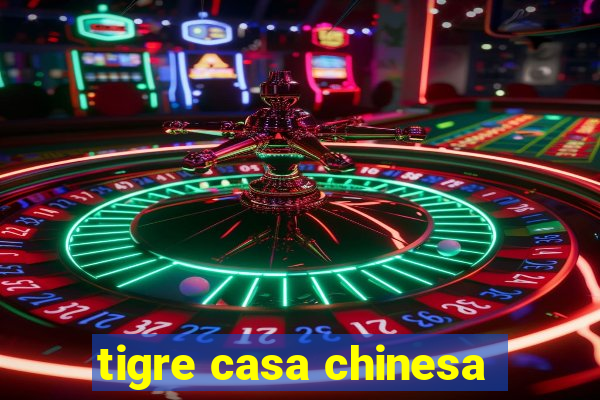 tigre casa chinesa